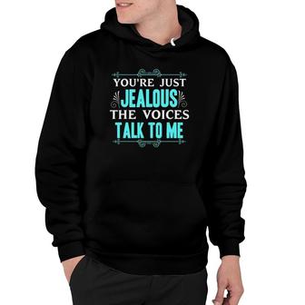 You're Just Jealous The Voices Talk To Me Funny Gift Hoodie | Mazezy