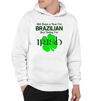 364 Days A Year I'm Brazilian But Today I'm Irish Hoodie | Mazezy