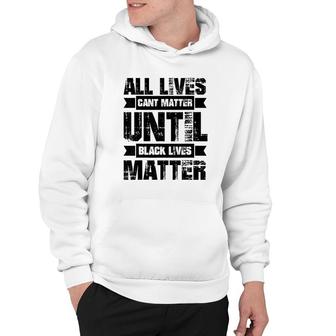 All Lives Cant Matter Until Hoodie | Mazezy