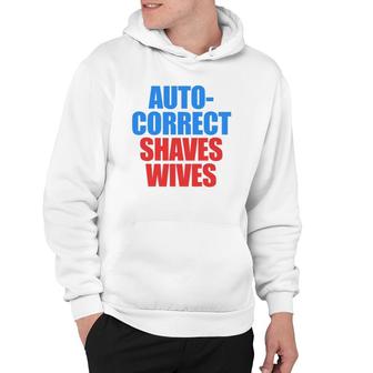 Auto Correct Shaves Wives Saves Lives Hoodie | Mazezy