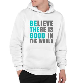 Believe There Is Good In The World Hoodie | Mazezy
