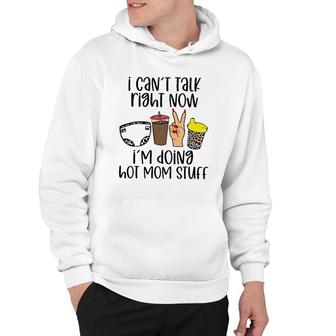 Can’T Talk Right Now I’M Doing Hot Mom Stuff Funny Mother Hoodie | Mazezy