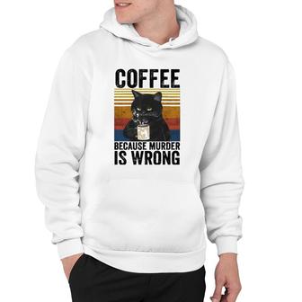 Coffee Because Murder Is Wrong Angry Cat Coffee Funny Quote Hoodie | Mazezy