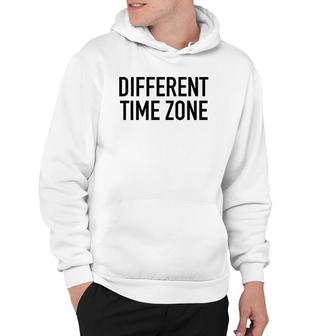 Different Time Zone - Funny Traveling Quote Hoodie | Mazezy