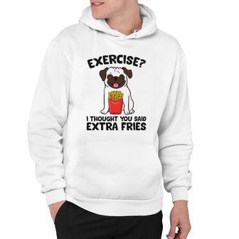 Exercise I Thought You Said Extra Fries Pug Dog Puppy Hoodie | Mazezy