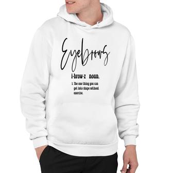 Eyebrows Definition The One Thing You Can Get Into Shape Without Exercise Hoodie - Thegiftio UK