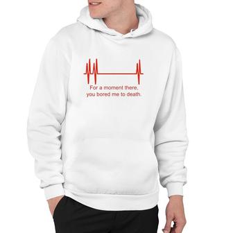 For A Moment There You Bored Me To Death Hoodie | Mazezy