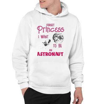 Forget Princess I Want To Be An Astronaut Space Explorer Hoodie | Mazezy