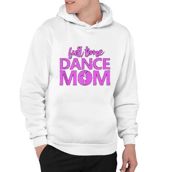 Full Time Dance Mom Ballet Dancer Hoodie | Mazezy