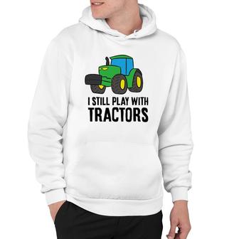 Funny Farmer Grandpa Farmer Dad I Still Play With Tractors Hoodie | Mazezy