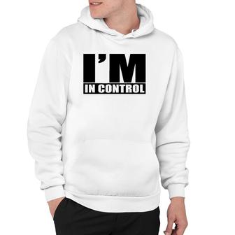Funny , I Am In Control Day  I'm In Control Gift Hoodie