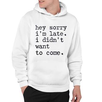 Funny Sorry Im Late I Didnt Want To Come Hoodie | Mazezy