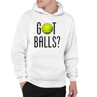 Funny Tennis Lover Gift Got Balls Player Coach Hoodie | Mazezy