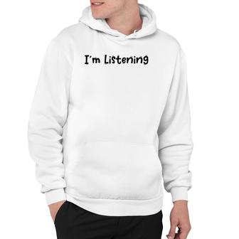 Funny White Lie Quotes - I’M Listening Hoodie | Mazezy