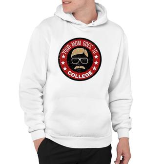 Funny Your Mom Goes To College Design Hoodie | Mazezy