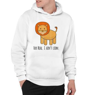 Fur Real I Ain't Lion Zoo Animal Pun Hoodie | Mazezy