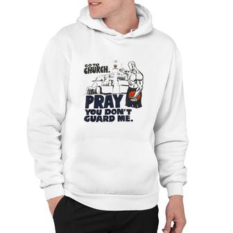 Go To Church Pray You Don't Guard Me Funny Tee For Men Women Hoodie | Mazezy