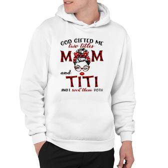 God Gifted Me Two Titles Mom And Titi Plaid Messy Bun Hoodie | Mazezy