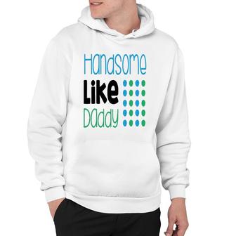 Handsome Like Daddy Parents Quote Hoodie | Mazezy