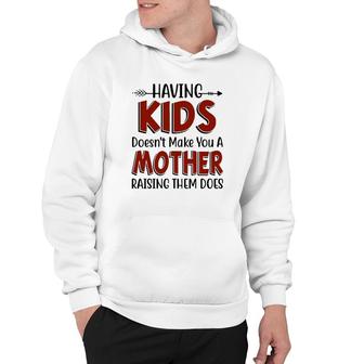 Having Kids Doesn't Make You A Mother Raising Them Does White Version Hoodie | Mazezy