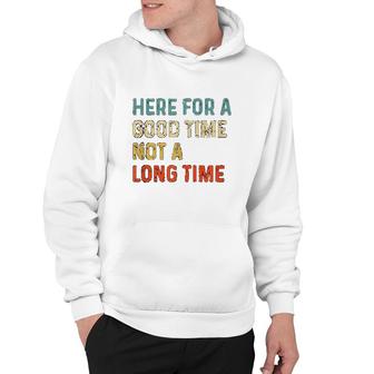 Here For A Good Time Not A Long Time Hoodie | Mazezy