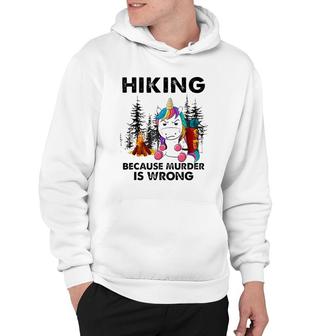 Hiking Because Murder Is Wrong Unicorn Hiking Funny Unicorn Hoodie | Mazezy