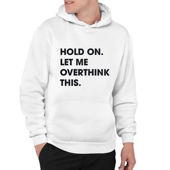 Hold On Let Me Overthink This Funny Hoodie | Mazezy