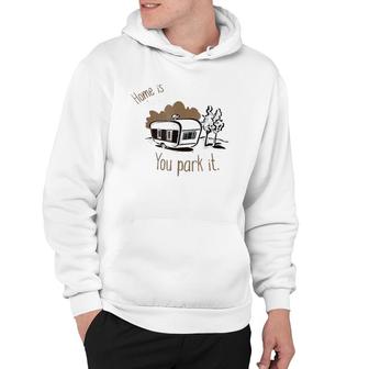 Home Is Where You Park It Camping Rv Tee Hoodie | Mazezy