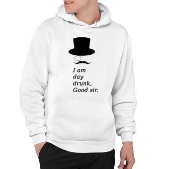 I Am Day Drunk Good Sir Funny Drinking Hoodie - Thegiftio UK