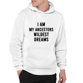 I Am My Ancestors Wildest Dreams Quote Hoodie | Mazezy