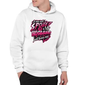 I Am Not Spoiled My Husband Just Loves Me Funny Wife Gift Hoodie | Mazezy