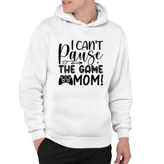 I Cant Pause The Game Mom Video Game Lover Hoodie - Thegiftio UK