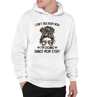 I Can't Talk Right Now I'm Doing Dance Mom Stuff Hoodie | Mazezy