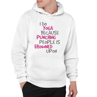 I Do Yoga Because Punching People Is Frowned Upon Hoodie | Mazezy