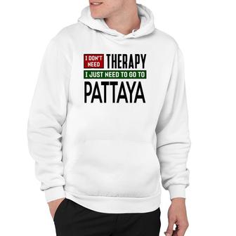 I Don't Need Therapy I Just Need To Go To Pattaya Hoodie | Mazezy