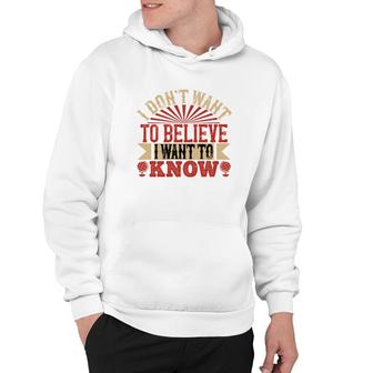 I Don't Want To Believe I Want To Know Hoodie | Mazezy