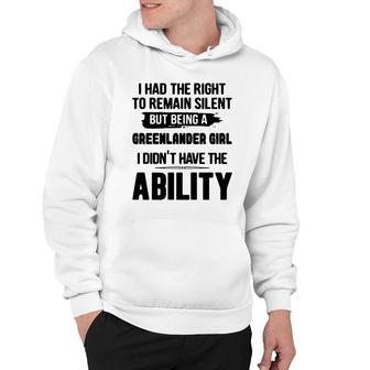 I Had The Right To Remain Silent But Being A Greenlander Girl I Didnt Have The Abliblity Nationality Quote Hoodie | Mazezy