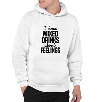 I Have Mixed Drinks About Feelings Hoodie | Mazezy