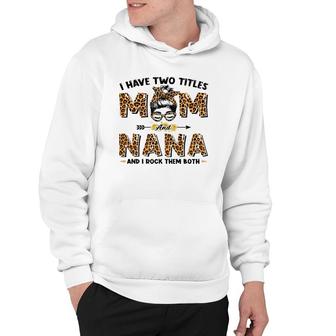 I Have Two Titles Mom And Nana Messy Bun Leopard Mother's Day Hoodie