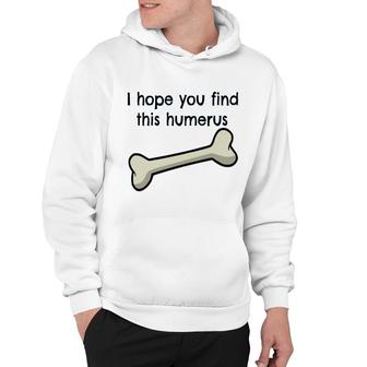I Hope You Find This Humerus Hoodie | Mazezy