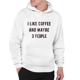 I Like Coffee And Maybe 3 People Funny Sarcastic Hoodie - Seseable