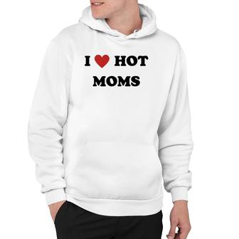 I Love Hot Moms Funny Red Heart Hot Mom Lover Family Mother Hoodie | Mazezy