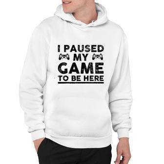 I Paused My Game To Be Here Funny Video Gamer Hoodie | Mazezy