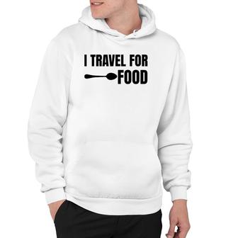 I Travel For Food Funny Slogan Adventure Lover Quote Hoodie | Mazezy