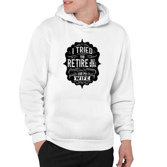 I Tried To Retire But Now I Work For My Wife Graphic Hoodie | Mazezy