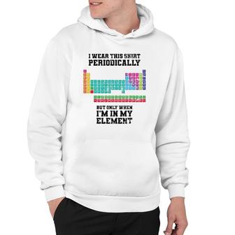 I Wear This Periodically Apparel Chemistry Funny Gift Hoodie | Mazezy