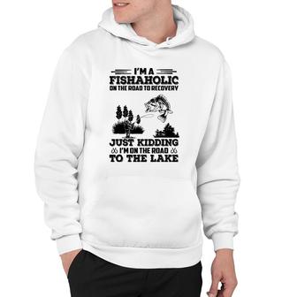 I’M A Fishaholic On The Road To Recovery Just Kidding Hoodie | Mazezy