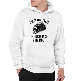 Im Into Fitness Fitness Taco In My Mouth Hoodie | Mazezy