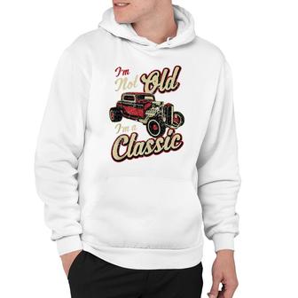 Im Not Old Im Classic Funny Hot Rod Car Fan Birthday Gift Hoodie - Seseable