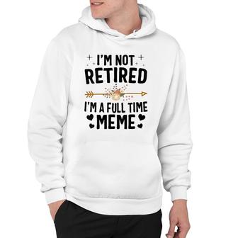 I'm Not Retired I'm A Full Time Meme Mother's Day Gifts Hoodie | Mazezy